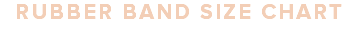 RUBBER BAND SIZE CHART